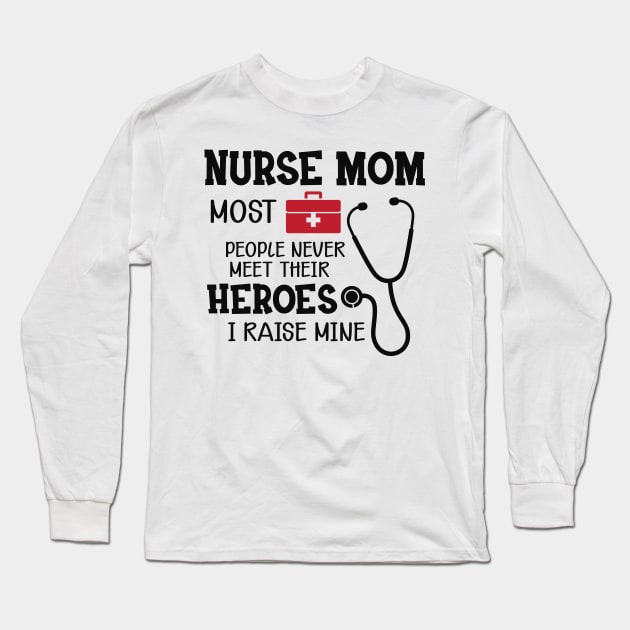 Nurse Mom - Most people never meet their heroes I raise mine Long Sleeve T-Shirt by KC Happy Shop